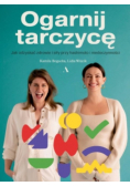 Ogarnij tarczycę Jak odzyskać zdrowie i siły przy Hashimoto i niedoczynności