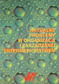 Aktualne problemy w organizacji i zarządzaniu przedsiębiorstwem
