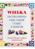 Wielka encyklopedia gier zabaw i zajęć z dziećmi