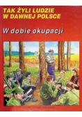 Tak żyli ludzie w dawnej Polsce W dobie okupacji