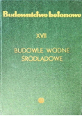 Budownictwo betonowe Budowle wodne śródlądowe Tom XVII