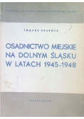 Osadnictwo Miejskie na Dolnym Śląsku w latach 1945 - 1948