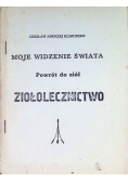 Moje widzenie świata Powrót do ziół ziołolecznictwo