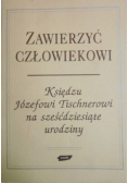 Zawierzyć człowiekowi. Księdzu Józefowi Tischnerowi na sześćdziesiąte urodziny
