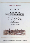 Regimen Dominium Societas Nobilium Z dziejów gospodarki administracji i polityki w Lubelskiem