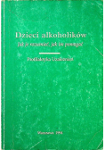 Dzieci alkoholików Jak je rozumieć jak im pomagać