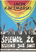 Śpiewał że blisko już świt