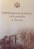 Habsburgowie żywieccy i ich siedziba w Żywcu