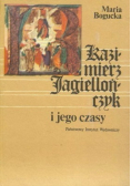 Kazimierz Jagiellończyk i jego czasy