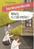 Mundziu, co z ciebie wyrośnie? święty Maksymilian Maria Kolbe