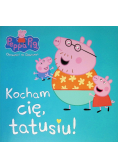 Świnka Peppa. Kocham cię, tato świnko!