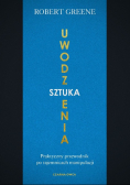Sztuka uwodzenia. Praktyczny przewodnik po tajemnicach manipulacji