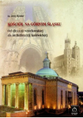 Kościół na Górnym Śląsku. Od diecezji wrocławskiej do archidiecezji katowickiej