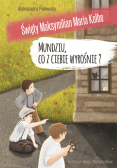 Mundziu, co z ciebie wyrośnie? święty Maksymilian Maria Kolbe