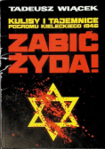 Zabić Żyda Kulisy i tajemnice pogromu kieleckiego 1946