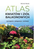 Atlas kwiatów i ziół balkonowych. Wymagania. Pielęgnacja. Aranżacje