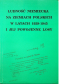 Ludność Niemiecka na ziemiach polskich w latach 1939 1945 i jej powojenne losy