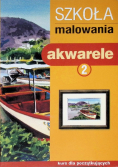Szkoła malowania Akwarele Tom 2