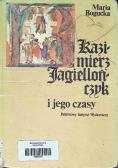 Kazimierz Jagiellończyk i jego czasy