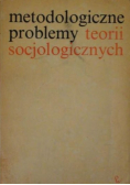 Metodologiczne problemy teorii socjologicznych