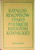 Katalog rękopisów staropolskich biblioteki kórnickiej Tom I