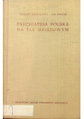 Psychiatria polska na tle dziejowym