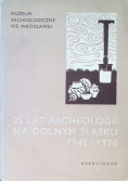 25 lat archeologii na Dolnym Śląsku 1945 - 1970