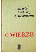 Święty Ambroży z Mediolanu  O wierze