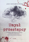 Umysł przestępcy. Tajniki kryminalnego profilowania psychologicznego