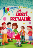 100 sposobów na Jak zdobyć przyjaciół