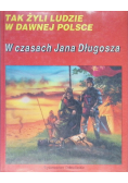 Tak żyli ludzie  W Dawnej Polsce W czasach Jana Długosza
