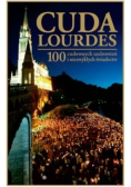 Cuda Lourdes. 100 cudownych uzdrowień i niezwykłych świadectw