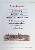 Regimen Dominium Societas Nobilium Z dziejów gospodarki administracji i polityki w Lubelskiem