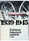 Żołnierze żelaznych szlaków Wspomnienia polskich kolejarzy 1939-1945