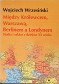 Między Królewcem Warszawą Berlinem a Londynem