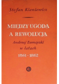Między ugodą a rewolucją Andrzej Zamoyski w latach 1861 - 1862