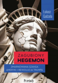 Zagubiony hegemon zmarnowana szansa Ameryki i rewolucja Trumpa