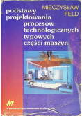 Podstawy projektowania procesów technologicznych typowych części maszyn