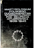 Martyrologium polskiego duchowieństwa rzymskokatolickiego pod okupacją Hitlerowską 1939 1945 Tom 3