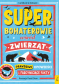 Superbohaterowie wśród zwierząt. Prawdziwe opowieści i fascynujące fakty