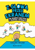 Z głową przed ekranem. Jak mądrze korzystać z telefonu i internetu