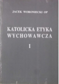 Katolicka Etyka Wychowawcza Tom I