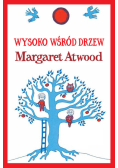 WYSOKO WŚRÓD DRZEW - Margaret Atwood