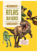 Atlas dla dzieci. Niesamowite dinozaury