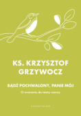 Bądź Pochwalony, Panie Mój. O Wracaniu Do Istoty Rzeczy*Krzysztof Grzywocz