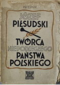 Józef Piłsudski Twórca niepodległego państwa Polskiego 1935 r.