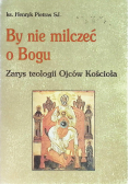 By nie milczeć o Bogu Zarys teologii Ojców Kościoła