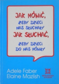 Jak mówić żeby dzieci nas słuchały Jak słuchać żeby dzieci do nas mówiły