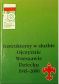 Instruktorzy w służbie Ojczyźnie Warszawie Dziecku 1945 - 2000
