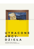 Utracone arcydzieła. Historie dzieł sztuki, których już nie zobaczysz